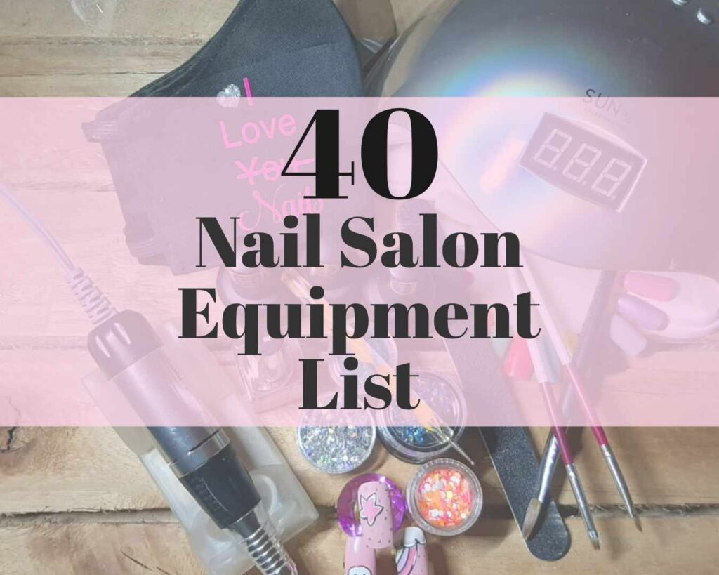 Top 40 Nail Salon Equipment List What Tools And Supplies Are Must 