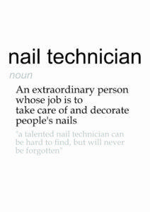 Nail technician noun an extraordinary person whose job is to take care of and decorate people's nails "a talented nail technician can be hard to find, but will never be forgotten" A4 free printable