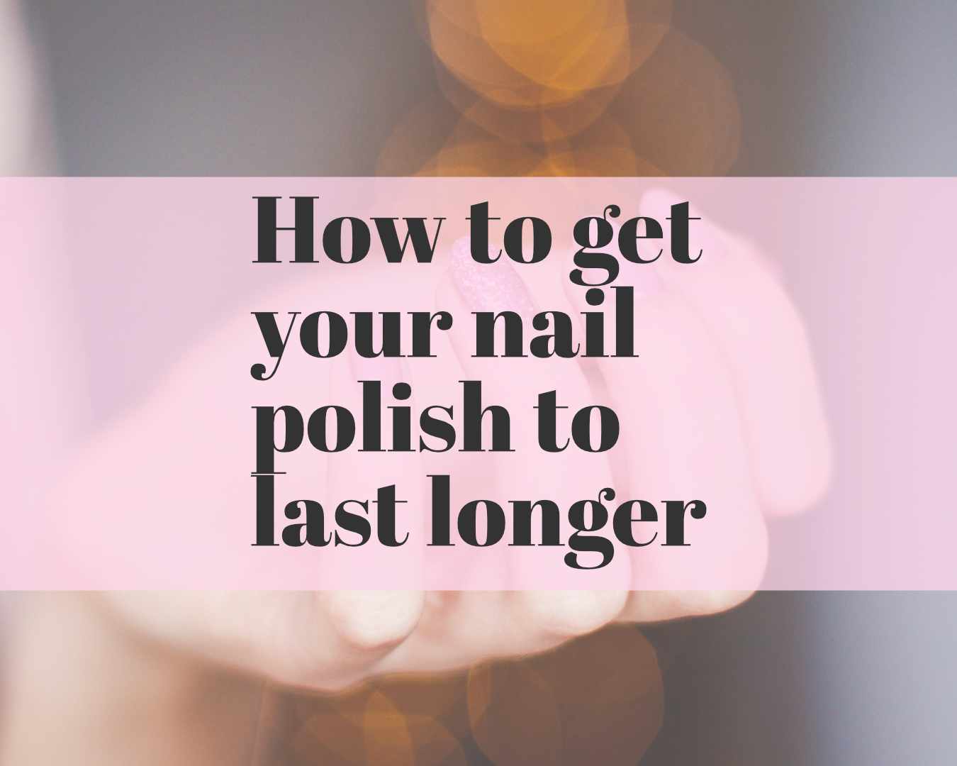 How to get your nail polish to last longer | The Nail Tech Diaries