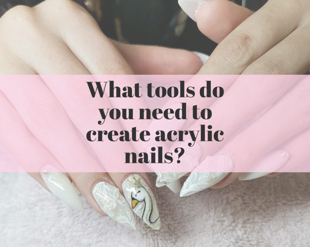 What tools do you need to create acrylic nails