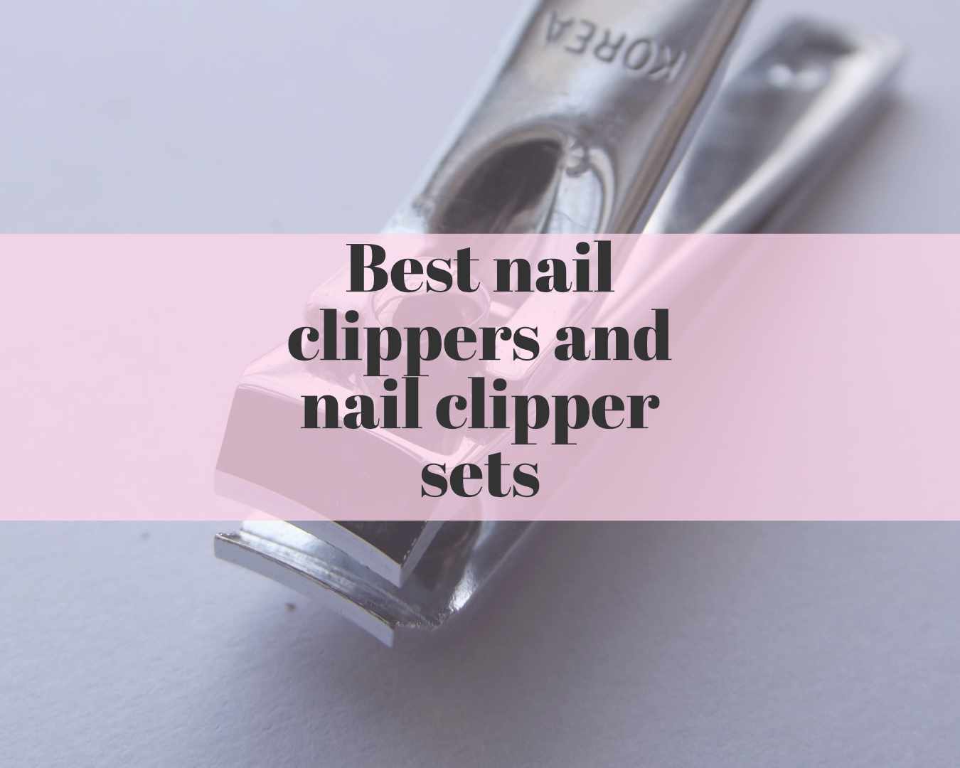 Best nail clippers and nail clipper sets