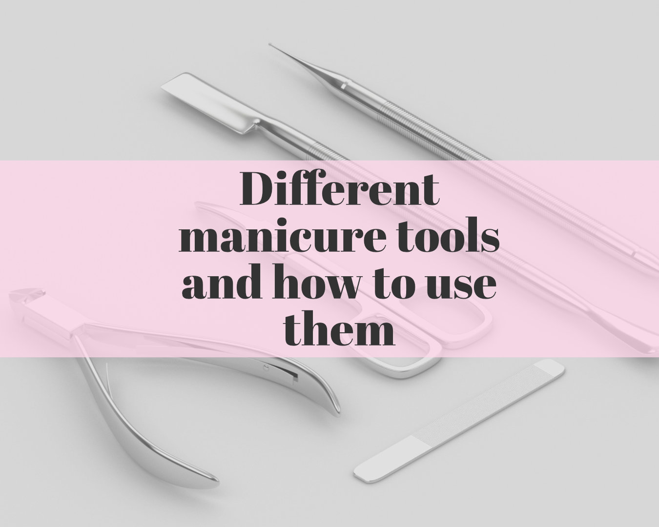 Different manicure tools and how to use them