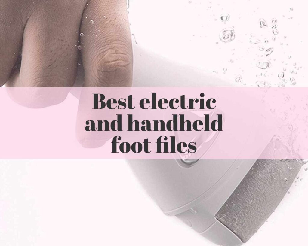 Best electric and handheld foot files