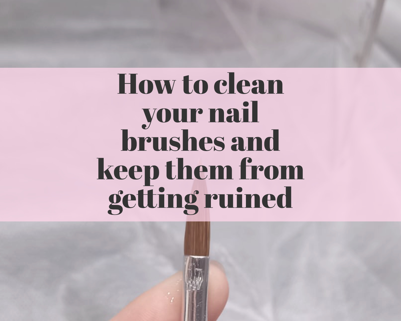 How to clean and prevent your nail brushes from getting ruined